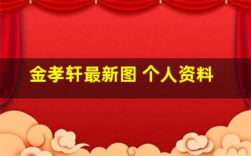 金孝轩最新图 个人资料